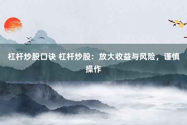 杠杆炒股口诀 杠杆炒股：放大收益与风险，谨慎操作