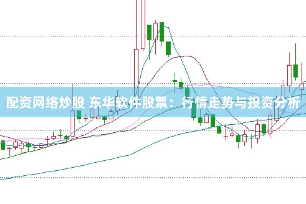 配资网络炒股 东华软件股票：行情走势与投资分析