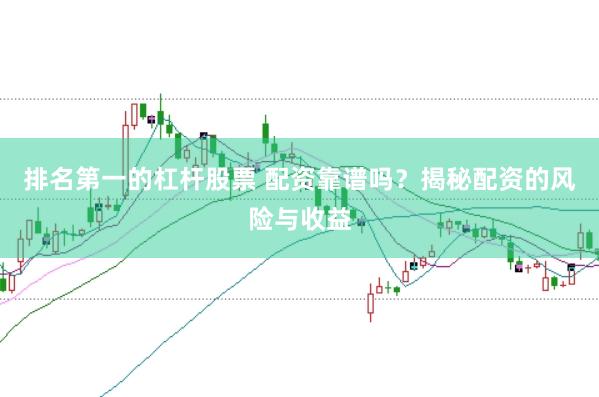 排名第一的杠杆股票 配资靠谱吗？揭秘配资的风险与收益