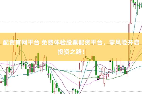 配资官网平台 免费体验股票配资平台，零风险开启投资之路！