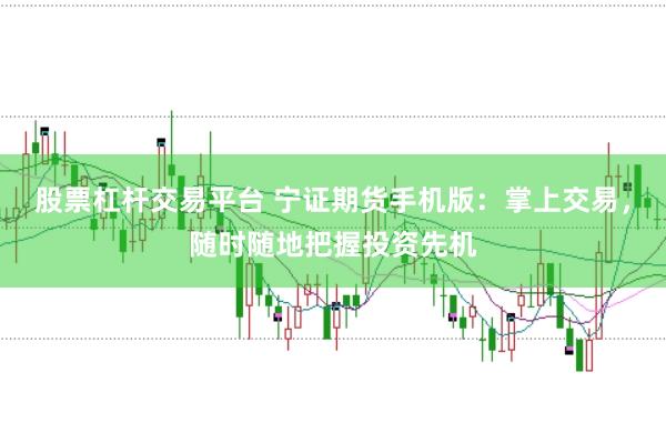 股票杠杆交易平台 宁证期货手机版：掌上交易，随时随地把握投资先机