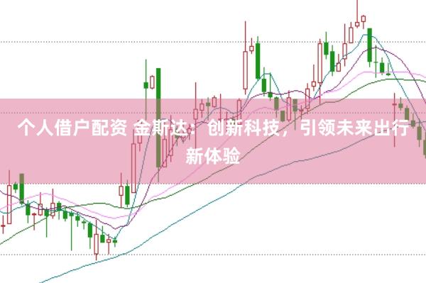 个人借户配资 金斯达：创新科技，引领未来出行新体验
