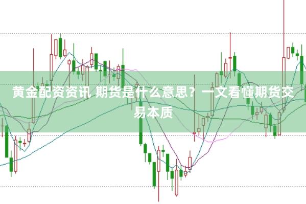 黄金配资资讯 期货是什么意思？一文看懂期货交易本质