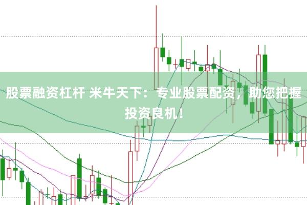 股票融资杠杆 米牛天下:专业股票配资,助您把握投资良机!