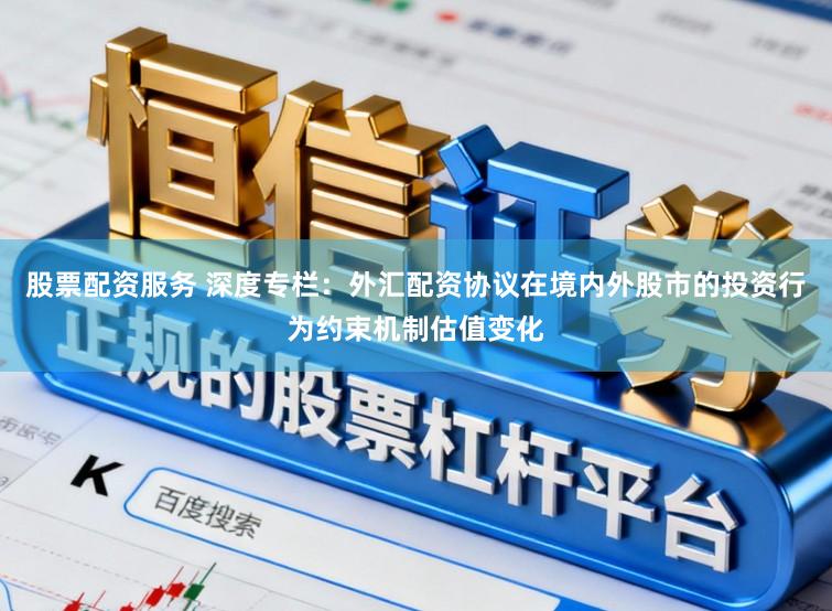 股票配资服务 深度专栏:外汇配资协议在境内外股市的投资行为约束机制估值变化