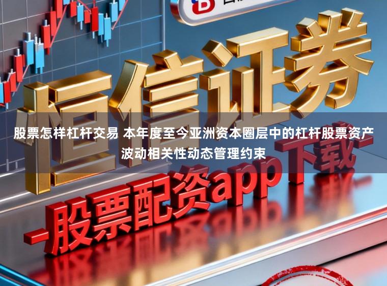 股票怎样杠杆交易 本年度至今亚洲资本圈层中的杠杆股票资产波动相关性动态管理约束