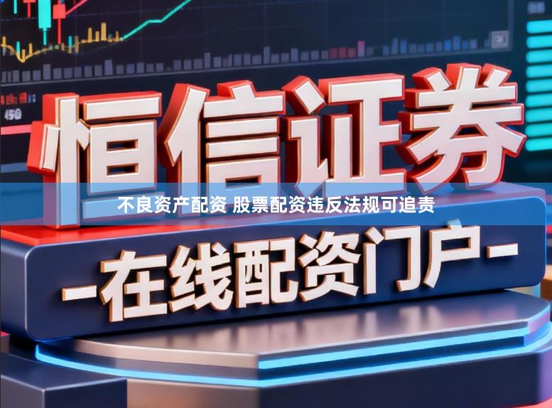 不良资产配资 股票配资违反法规可追责