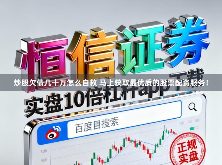 炒股欠债几十万怎么自救 马上获取最优质的股票配资服务！