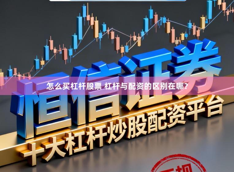 怎么买杠杆股票 杠杆与配资的区别在哪？