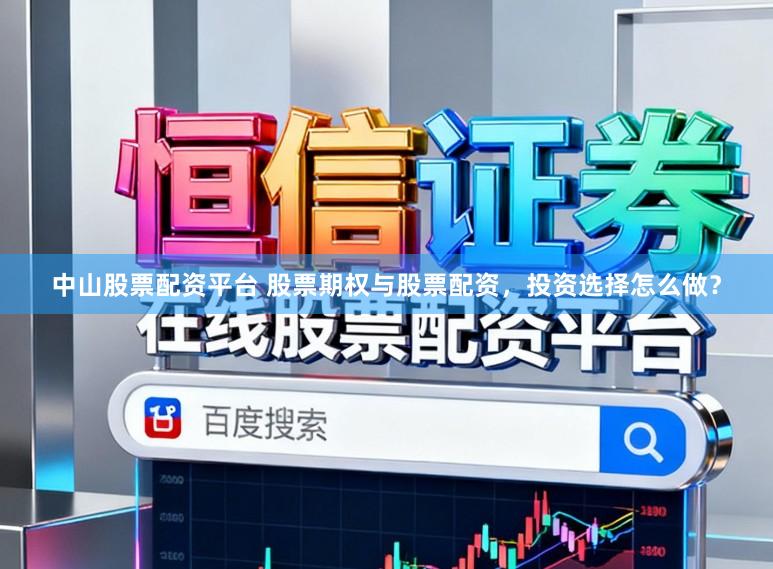 中山股票配资平台 股票期权与股票配资，投资选择怎么做？