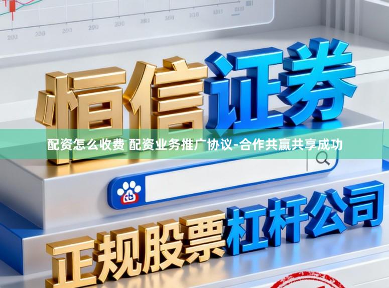 配资怎么收费 配资业务推广协议-合作共赢共享成功